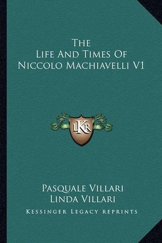 The Life And Times Of Niccolo Machiavelli V1