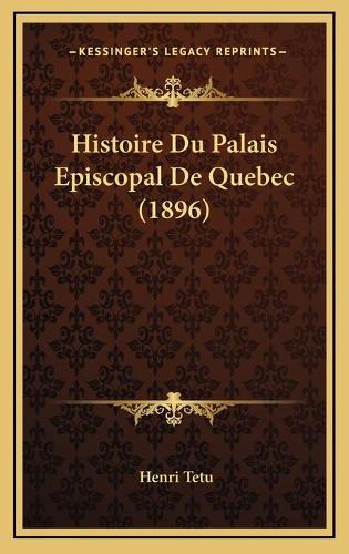 Histoire Du Palais Episcopal De Quebec (1896)