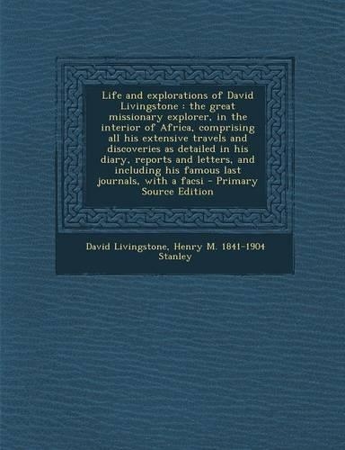 Life and Explorations of David Livingstone: The Great Missionary Explorer, in the Interior of Africa, Comprising All His Extensive Travels and Discove(English)