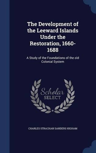 The Development of the Leeward Islands Under the Restoration, 1660-1688
