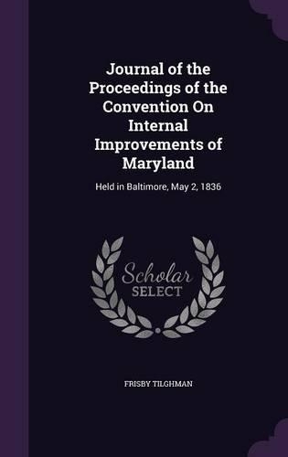 Journal of the Proceedings of the Convention On Internal Improvements of Maryland: Held in Baltimore, May 2, 1836(English)