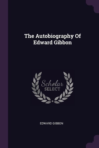 The Autobiography Of Edward Gibbon