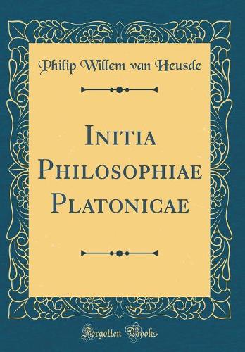 Initia Philosophiae Platonicae (Classic Reprint)