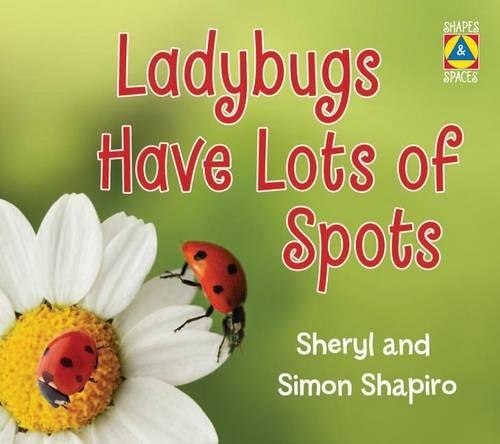 Ladybugs Have Lots of Spots: (Shapes & Spaces)