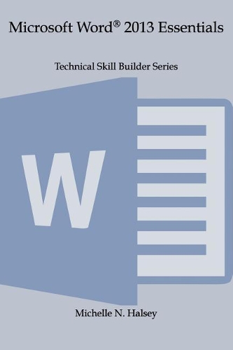 Microsoft Word 2013 Essentials: (Technical Skill Builder)