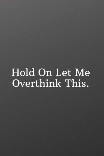 Hold On Let Me Overthink This