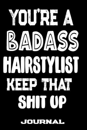 You're A Badass Hairstylist Keep That Shit Up