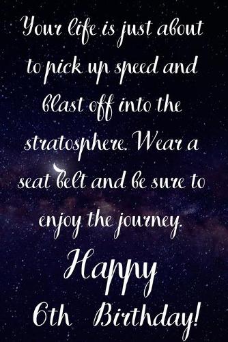 Your Life Is About To Pick Up Speed And Blast Off Into The Stratosphere. Happy 6th Birthday!