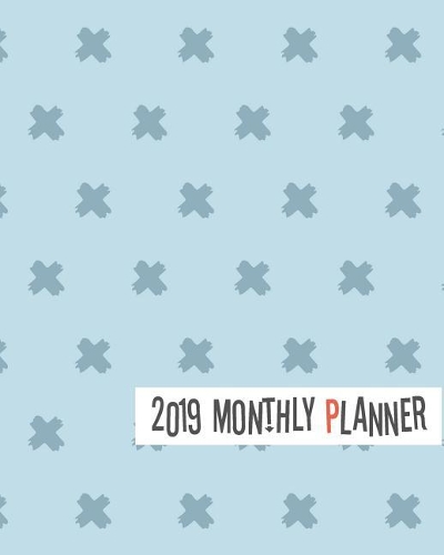 2019 Monthly Planner: Yearly Monthly Weekly 12 Months 365 Days Planner, Calendar Schedule, Appointment, Agenda, Meeting