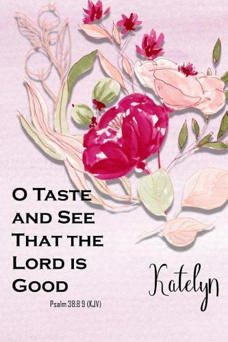 Katelyn: O Taste and See That the Lord Is Good: Christian Journal with Bible Topics and Verses