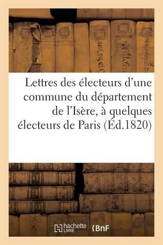 Lettres Des Électeurs d'Une Commune Du Département de l'Isère, À Quelques Électeurs de Paris: (Sciences Sociales)