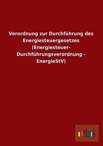 Verordnung Zur Durchfuhrung Des Energiesteuergesetzes (Energiesteuer- Durchfuhrungsverordnung - Energiestv)