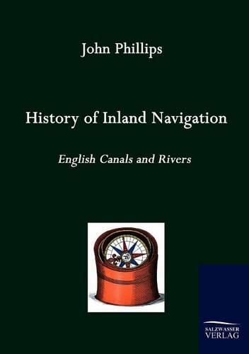 History of Inland Navigation: English Canals an Rivers (1805)(English)