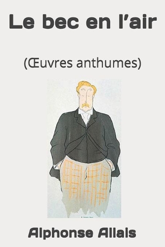 Le bec en l'air: (OEuvres anthumes)