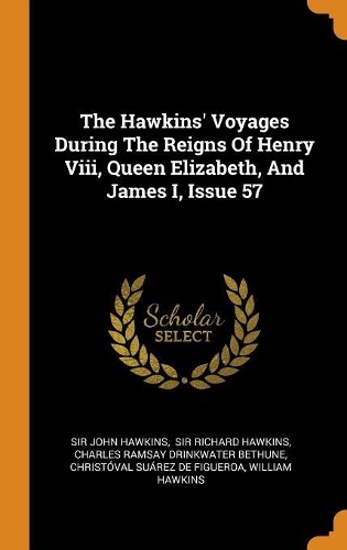 The Hawkins' Voyages During the Reigns of Henry VIII, Queen Elizabeth, and James I, Issue 57