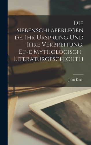 Die Siebenschläferlegende, ihr Ursprung und ihre Verbreitung, eine mythologisch-literaturgeschichtli