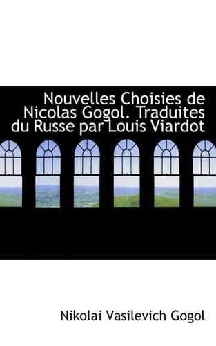 Nouvelles Choisies de Nicolas Gogol. Traduites Du Russe Par Louis Viardot