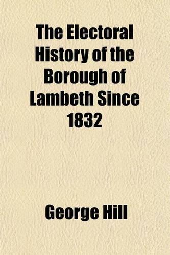 The Electoral History of the Borough of Lambeth Since 1832: (English)