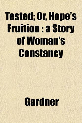 Tested; Or, Hope's Fruition: A Story of Woman's Constancy(English)