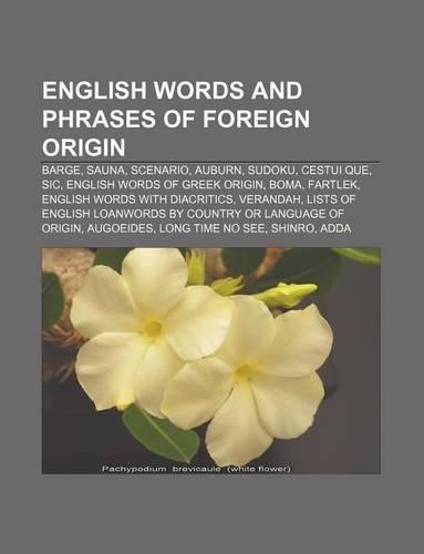 English Words and Phrases of Foreign Origin: Barge, Sauna, Scenario, Auburn, Sudoku, Cestui Que, Sic, English Words of Greek Origin, Boma(English)
