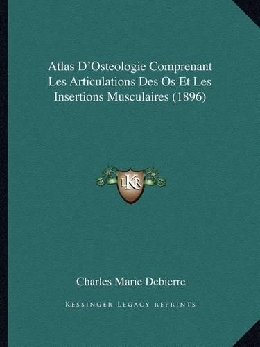 Atlas D'Osteologie Comprenant Les Articulations Des Os Et Les Insertions Musculaires (1896)