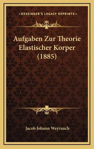 Aufgaben Zur Theorie Elastischer Korper (1885): (German)