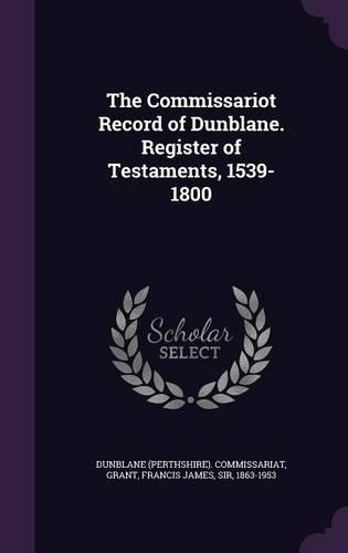 The Commissariot Record of Dunblane. Register of Testaments, 1539-1800