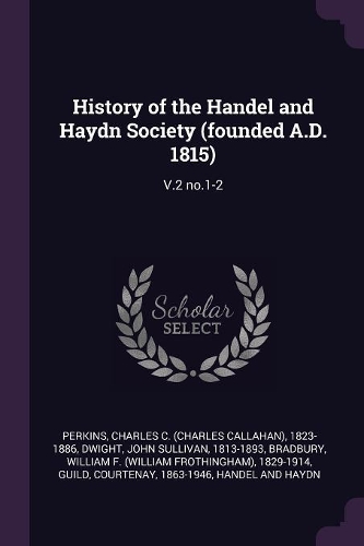 History of the Handel and Haydn Society (founded A.D. 1815)