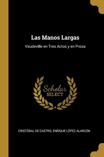 Las Manos Largas: Vaudeville en Tres Actos y en Prosa