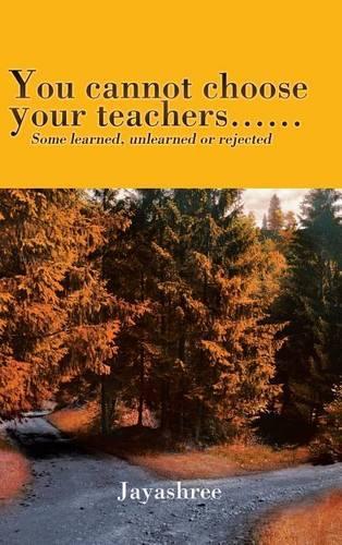 You cannot choose your teachers......: Some learned, unlearned or rejected