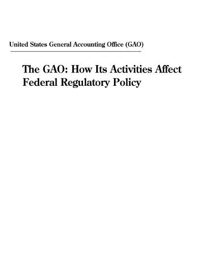 The Gao: How Its Activities Affect Federal Regulatory Policy