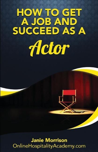 How to Get a Job and Succeed as a Actor