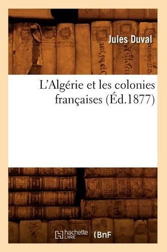 L'Algérie Et Les Colonies Françaises (Éd.1877): (Histoire)
