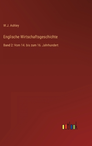 Englische Wirtschaftsgeschichte: Band 2: Vom 14. bis zum 16. Jahrhundert