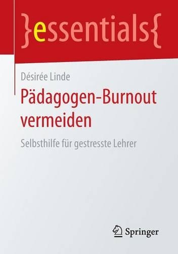 Pädagogen-Burnout vermeiden: Selbsthilfe für gestresste Lehrer(essentials)