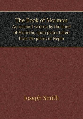 The Book of Mormon An account written by the hand of Mormon, upon plates taken from the plates of Nephi