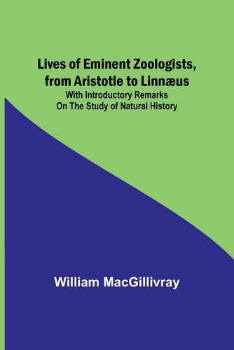 Lives of Eminent Zoologists, from Aristotle to Linnæus: with Introductory remarks on the Study of Natural History