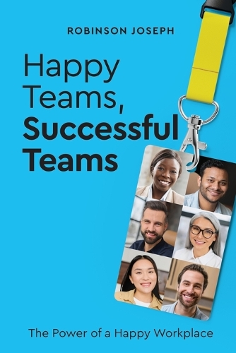 Happy Teams, Successful Teams: The Power of a Happy Workplace