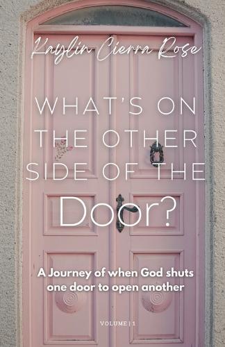 What's on the other side of the door?: A journey of when God shuts one door to open another(1 Volume 1)