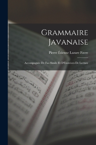 Grammaire Javanaise: Accompagnée De Fac-Simile Et D'Exercices De Lecture
