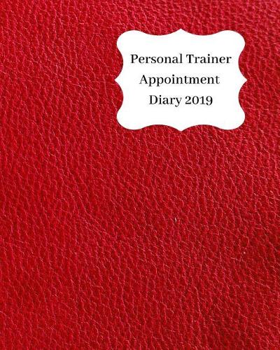 Personal Trainer Appointment Diary 2019: April 2019 - Dec 2019 Appointment Diary. Day to a Page with Hourly Client Times to Ensure Home Business Organization. Red Leather Look Design