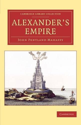 Alexander's Empire: (Cambridge Library Collection - Classics)