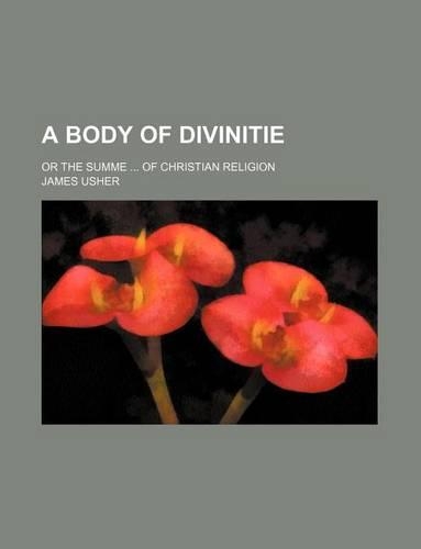 A Body of Divinitie; Or the Summe ... of Christian Religion