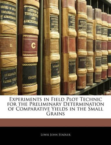 Experiments in Field Plot Technic for the Preliminary Determination of Comparative Yields in the Small Grains
