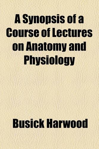 A Synopsis of a Course of Lectures on Anatomy and Physiology