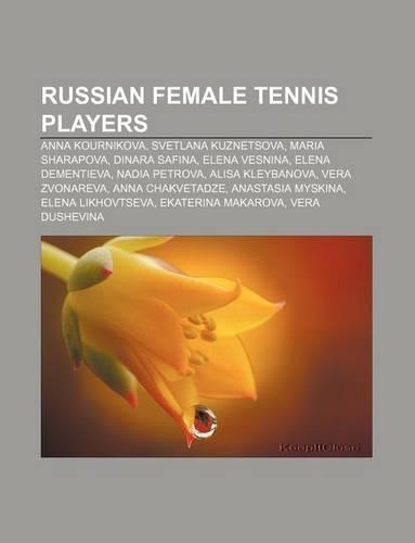 Russian Female Tennis Players: Anna Kournikova, Svetlana Kuznetsova, Maria Sharapova, Dinara Safina, Elena Vesnina, Elena Dementieva(English)