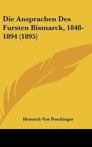 Die Ansprachen Des Fursten Bismarck, 1848-1894 (1895): (German)