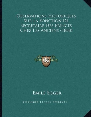 Observations Historiques Sur La Fonction De Secretaire Des Princes Chez Les Anciens (1858)