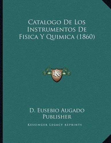 Catalogo De Los Instrumentos De Fisica Y Quimica (1860): (Spanish)