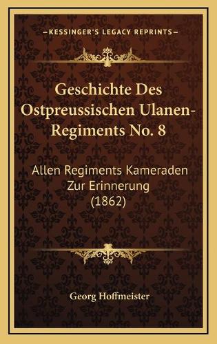 Geschichte Des Ostpreussischen Ulanen-Regiments No. 8